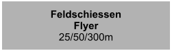 Feldschiessen Flyer25/50/300m